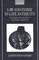 Law and Family in Late Antiquity: The Emperor Constantine's Marriage Legislation 0198208227 Book Cover