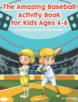 The Amazing Baseball Activity Book For Kids Ages 4-8: 60 Entertaining Activities for Little Champions B0CNG8PPTS Book Cover