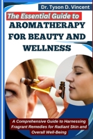 The Essential Guide to Aromatherapy for Beauty and Wellness: A Comprehensive Guide to Harnessing Fragrant Remedies for Radiant Skin and Overall Well-Being B0F6N5PNKG Book Cover