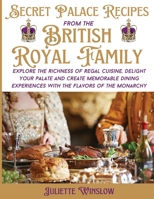 Secret Palace Recipes from the British Royal Family: Explore the Richness of Regal Cuisine, Delight Your Palate and Create Memorable Dining Experiences with the Flavors of the Monarchy 1962236005 Book Cover