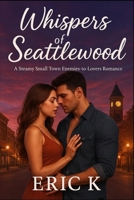 Whispers of Seattlewood: A Steamy Small Town Enemies-to-Lovers Romance B0FP8VK5PW Book Cover