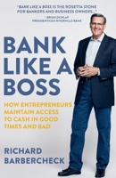 Bank Like a Boss: How Entrepreneurs Maintain Access to Cash in Good Times and Bad 057888075X Book Cover