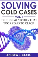Solving Cold Cases: True Crime Stories That Took Years to Crack 1517402875 Book Cover