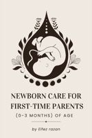 Newborn Care for First-Time Parents (0–3 months) of age: The Essential Guide for First-Time Parents: Master Feeding, Sleep, Crying, and Doctor Visits ... Happy, Healthy Baby (0-3 Months) (Child care) B0GLHQWQ2V Book Cover