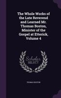 The Whole Works of the Late Reverend and Learned Mr. Thomas Boston, Minister of the Gospel at Etterick, Volume 4 1377483355 Book Cover