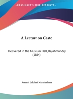 A Lecture On Caste: Delivered In The Museum Hall, Rajahmundry 1104595079 Book Cover