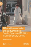 Affirmative Aesthetics and Wilful Women: Gender, Space and Mobility in Contemporary Cinema 3030370380 Book Cover