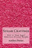 Sugar Cravings: How to Stop Sugar Addiction & Lose Weight 139319639X Book Cover