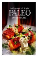 Delicious, Quick and Simple - Paleo Lunch Recipes 1493505947 Book Cover