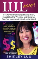 Iul ASAP: How to Win the Financial Game of Life, Invest Like the Wealthy, and Generate Tax-Free Income with One 3-Letter Word 0578907054 Book Cover