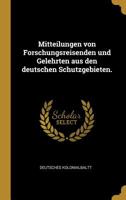 Mitteilungen Von Forschungsreisenden Und Gelehrten Aus Den Deutschen Schutzgebieten. 1010881922 Book Cover