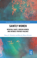 Saintly Women: Medieval Saints, Modern Women, and Intimate Partner Violence 0367667312 Book Cover