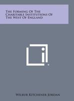 The Forming of the Charitable Institutions of the West of England 1258677733 Book Cover