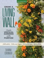 Grow a Living Wall: Create Vertical Gardens with Purpose: Pollinators - Herbs and Veggies - Aromatherapy - Many More 1591866243 Book Cover