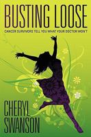Busting Loose: Cancer Survivors Tell You What Your Doctor Won't 1934841749 Book Cover