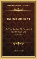 The Staff Officer V1: Or The Soldier Of Fortune, A Tale Of Real Life 1437292011 Book Cover
