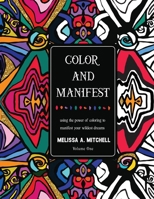 Color and Manifest: Using the power of coloring to manifest your wildest dreams 1948145928 Book Cover