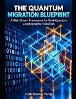 The Quantum Migration Blueprint: A Risk-Driven Framework for Post-Quantum Cryptographic Transition B0HM78MF46 Book Cover