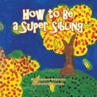 How to Be a Super Sibling 1524668524 Book Cover