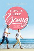 How to Keep Young: A Prescription to Achieve Ageless Aging 1514471590 Book Cover