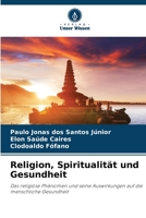 Religion, Spiritualität und Gesundheit: Das religiöse Phänomen und seine Auswirkungen auf die menschliche Gesundheit 6206043487 Book Cover