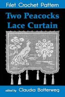 Two Peacocks Lace Curtain Filet Crochet Pattern: Complete Instructions and Chart 150080133X Book Cover