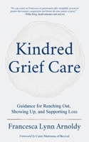 Kindred Grief Care: Guidance for Reaching Out, Showing Up, and Supporting Loss 1732780668 Book Cover