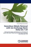 Hazardous Metals Removal with Ion Exchange Resin R3A2-20.7 nH: Removal of copper and Nickel ions in the form of anion with other metals and self,by anion exchange resin R3A2-20.7 nH 3848445859 Book Cover