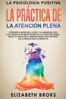 La Práctica de la Atención Plena: Aprende a Manejar la Ira y la Ansiedad con las Técnicas de Meditación de la Atención Plena. Inicia tu Viaje en el ... en la Mentalidad Correcta (Spanish Edition) 1393424740 Book Cover