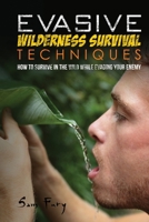 Evasive Wilderness Survival Techniques: How to Survive in the Wild While Evading Your Captors 1925979458 Book Cover