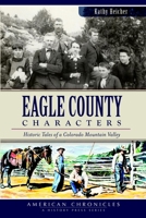 Eagle County Characters:: Historic Tales of a Colorado Mountain Valley 1609496973 Book Cover