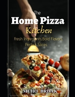 Home Pizza Kitchen: Fresh ingredients,Bold Flavors,Perfect Slices B0H8NKLMN1 Book Cover