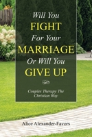 Will You Fight for Your Marriage or Will You Give Up: Couples Therapy the Christian Way 1728371740 Book Cover