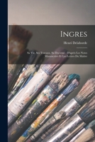 Ingres, sa vie, ses travaux, sa doctrine, d'aprs les notes manuscrites et les lettres du matre 1017378096 Book Cover