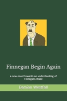 Finnegan Begin Again : A New Novel Towards an Understanding of Finnegans Wake 1091401748 Book Cover