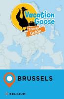 Vacation Goose Travel Guide Brussels Belgium 1548004057 Book Cover