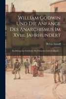William Godwin Und Die Anfänge Des Anarchismus Im Xviii. Jahrhundert: Ein Beitrag Zur Geschichte Des Politischen Individualismus ... 1017424659 Book Cover