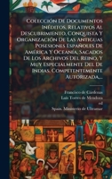 ColecciÃ3n De Documentos InÃ(c)ditos, Relativos Al Descubrimiento, Conquista Y OrganizaciÃ3n De Las Antiguas Posesiones Españoles De AmÃ(c)rica Y ... Autorizada, .. (Spanish Edition) 1024796868 Book Cover
