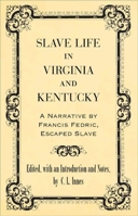 Slave Life in Virginia and Kentucky: A Narrative by Francis Fedric, Escaped Slave 0807136840 Book Cover