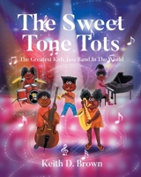 The Sweet Tone Tots: The Greatest Kids Jazz Band In The World B0F4Z8RDV2 Book Cover