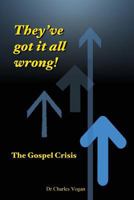 They've got it all wrong!: The Gospel Crisis 1530328039 Book Cover