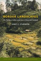 Border Landscapes: The Politics of Akha Land Use in China And Thailand (Culture, Place, and Nature) 0295987634 Book Cover