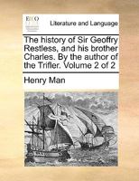 The history of Sir Geoffry Restless, and his brother Charles. By the author of the Trifler. Volume 2 of 2 117000587X Book Cover