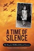 A Time of Silence: The Story of a Childhood Holocaust Survivor 1452098808 Book Cover