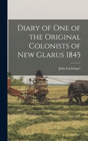 Diary of one of the Original Colonists of New Glarus 1845 1016150768 Book Cover