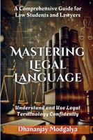 Mastering Legal Language: A Comprehensive Guide for Law Students and Lawyers (Legal and Logical Insights) 9366797822 Book Cover