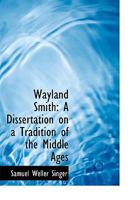 Wayland Smith: A Dissertation On a Tradition of the Middle Ages 1104526824 Book Cover