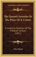 The Queen's Favorite Or The Price Of A Crown: A Historical Romance Of The Fifteenth Century 1120920159 Book Cover