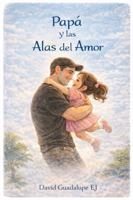 Papá y las Alas del Amor (Spanish Edition) B0GP635DYT Book Cover