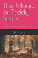 The Magic of Teddy Bears: Teddy bear adventures when nobody is looking B0FWCXL27S Book Cover
